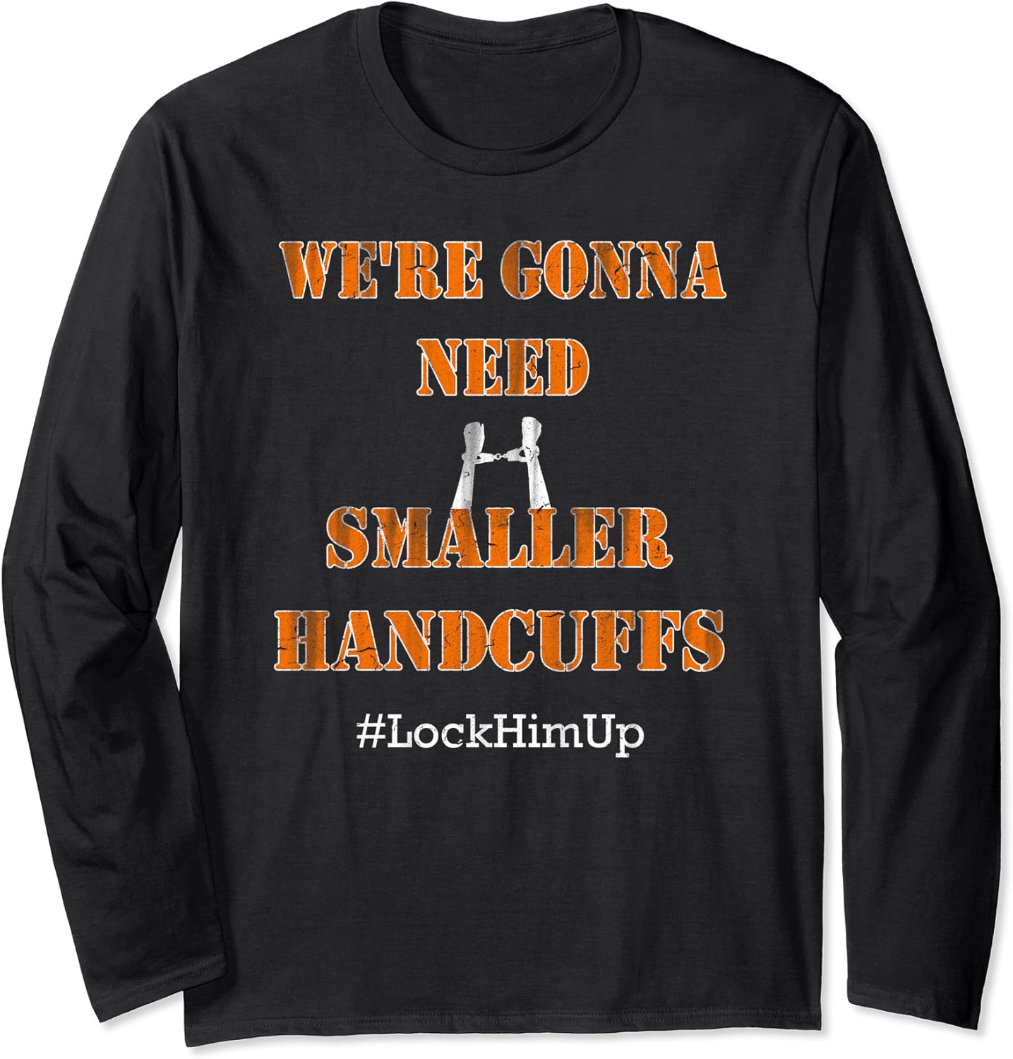 Smaller Handcuffs Lock Him Up Anti Trump Protest Parody Long Sleeve T